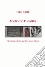 Aboliamo l'eredità. Romanzo giallo a puntate e con figure