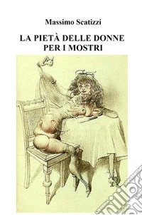 La pietà delle donne per i mostri libro