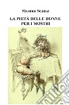 La pietà delle donne per i mostri libro