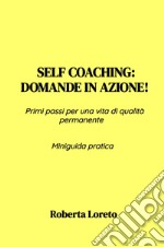 Self coaching: Domande in azione! Primi passi per una vita di qualità permanente. Miniguida pratica libro