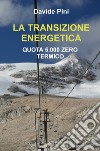 La transizione energetica. Quota 5.000 zero termico libro di Pini Davide