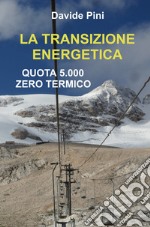 La transizione energetica. Quota 5.000 zero termico libro