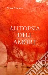 Autopsia dell'amore libro di Alparone Alberto