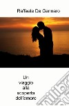 Un viaggio alla scoperta dell'amore. Non vorrai piu fare ritorno libro