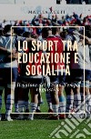 Lo sport tra educazione e socialità. Il valore del Terzo Tempo rugbistico libro