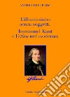 L'Illuminismo senza soggetti. Immanuel Kant e l'ethos nel moderno libro