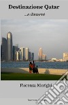 Destinazione Qatar.... e dintorni libro