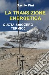 La transizione energetica. Quota 5.000 zero termico libro