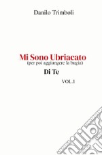 Mi sono ubriacato. (per poi aggiungere la bugia) Di te. Vol. 1 libro