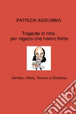 Tragedie in rima per ragazzi che hanno fretta. (Amleto, Otello, Romeo e Giulietta) libro