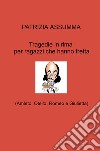 Tragedie in rima per ragazzi che hanno fretta. (Amleto, Otello, Romeo e Giulietta) libro di Assumma Patrizia