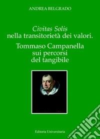 Civitas solis e la transitorietà dei valori. Tommaso Campanella nei percorsi dell'intangibilità libro