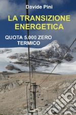 La transizione energetica. Quota 5.000 zero termico libro