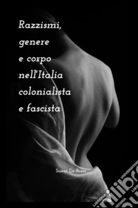 Razzismi, genere e corpo nell'Italia colonialista e fascista libro