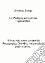 La pedagogia giuridica rigenerativa. Il rinnovato ruolo sociale del pedagogista giuridico nella società postmoderna libro