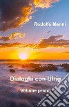 Dialoghi con Ulrig. Vol. 1 libro di Manni Rodolfo