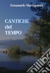 Cantiche del tempo libro di Martignoni Emanuele