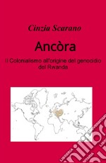 Ancòra. Come si e arrivati al genocidio del Rwanda libro