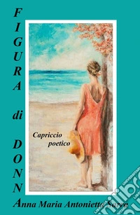 Figura di donna. Capriccio poetico libro