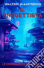 Le conseguenze del futuro. Il progettista. Vol. 3 libro