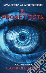 Ladri di futuro. Il progettista. Vol. 1 libro