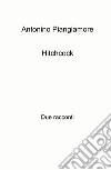 Hitchcock. Due racconti libro di Piangiamore Antonino