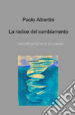 La radice del cambiamento. Identificazione di un padre libro