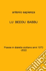 Lu beddu babbu. Poesie in dialetto siciliano anni 1970 -2022 libro