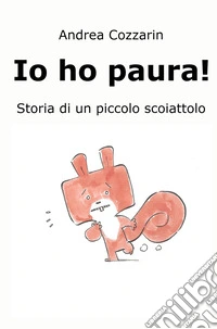 Io ho paura! Storia di un piccolo scoiattolo libro