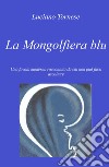 La mongolfiera blu. Una favola moderna raccontata da chi non può farsi ascoltare libro di Tornese Luciano