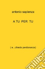 A tu per tu. ( e...chiedo perdonanza) libro