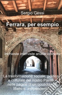Ferrara, per esempio. La trasformazione sociale, politica e culturale del nostro paese nelle pagine di un quotidiano libero e indipendente libro
