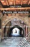 Ferrara, per esempio. La trasformazione sociale, politica e culturale del nostro paese nelle pagine di un quotidiano libero e indipendente libro di Gessi Sergio