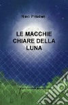 Le macchie chiare della luna. La parte luminosa della coscienza libro