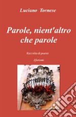 Parole, nient'altro che parole. Raccolta di poesie aforismi libro