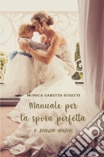 Manuale per la sposa perfetta e senza ansie