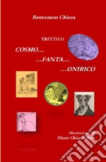 Trittico Cosmo... Fanta... Onirico. Tre viaggi surreali tra immaginario e un pizzico di realtà libro