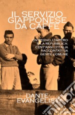 Il servizio giapponese da caffé. Un regno, l'impero e la repubblica: cento anni d'Italia raccontati da gente comune libro