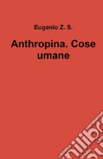 Anthropina. Cose umane libro