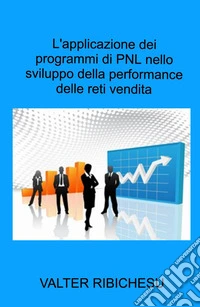 L'applicazione dei programmi di PNL nello sviluppo della performance delle reti commerciali libro