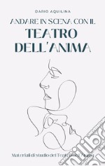 Andare in scena con il Teatro dell'Anima. Manuale di teatroterapia