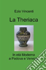 La theriaca. In età Moderna a Padova e Venezia libro