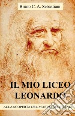 Il mio Liceo Leonardo. Alla scoperta del mondo dei grandi libro