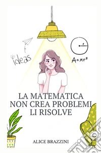 La matematica non crea problemi li risolve