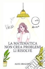 La matematica non crea problemi li risolve libro