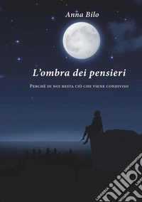 L'ombra dei pensieri. Perché di noi resta ciò che viene condiviso libro