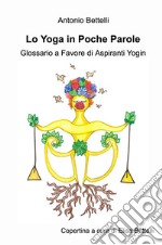 Lo yoga in poche parole. Glossario a favore di aspiranti yogin libro