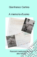 A memoria d'uomo. Racconti meticolosamente alla rinfusa