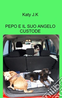 Pepo e il suo angelo custode. Storia di un cane anziano che viene adottato dal suo angelo custode libro
