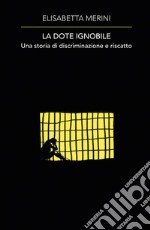 La dote ignobile. Una storia di discriminazione e riscatto libro